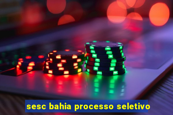 sesc bahia processo seletivo